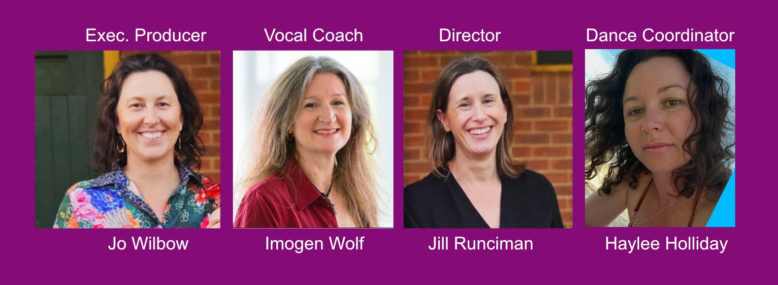 Creative team: Jo Wilbow, Executive Producer; Imogen Wolf, Vocal Coach; Jill Runciman, Director; Hayle Holliday, Dance Coordinator